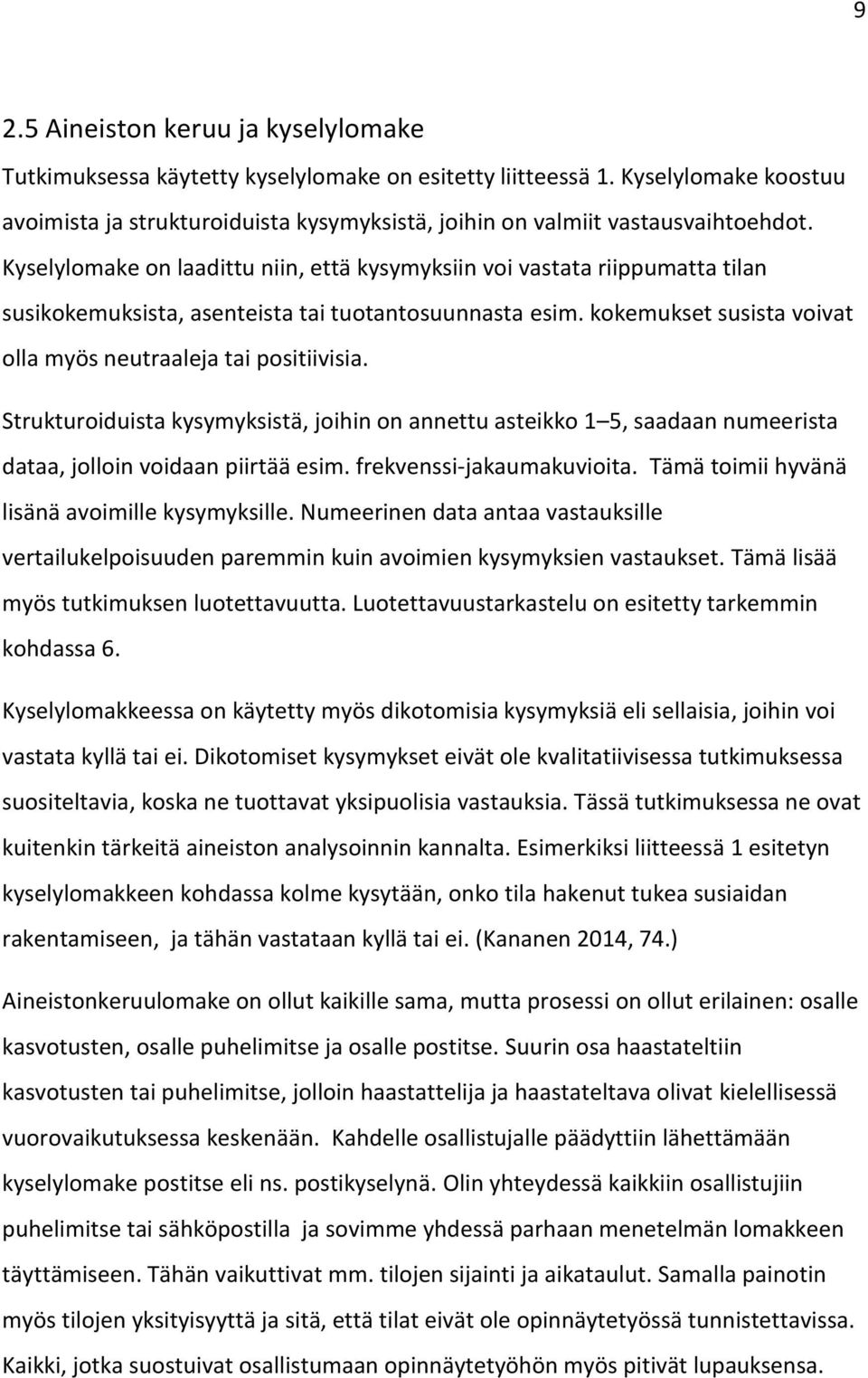 Kyselylomake on laadittu niin, että kysymyksiin voi vastata riippumatta tilan susikokemuksista, asenteista tai tuotantosuunnasta esim. kokemukset susista voivat olla myös neutraaleja tai positiivisia.