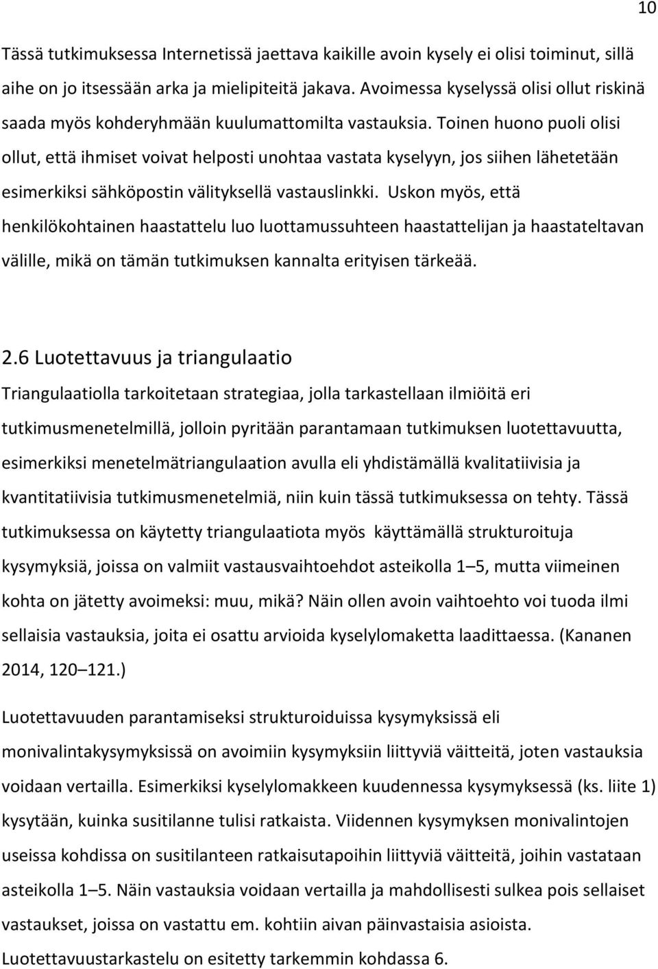 Toinen huono puoli olisi ollut, että ihmiset voivat helposti unohtaa vastata kyselyyn, jos siihen lähetetään esimerkiksi sähköpostin välityksellä vastauslinkki.