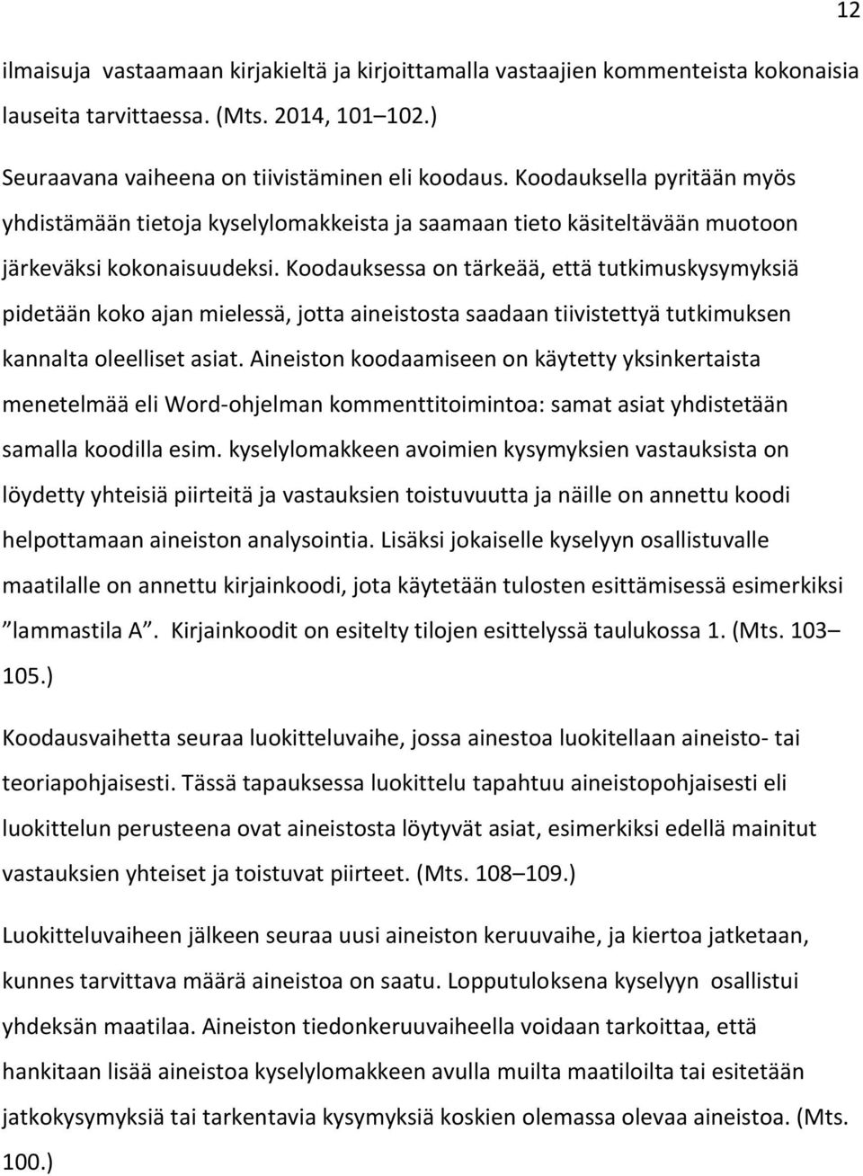 Koodauksessa on tärkeää, että tutkimuskysymyksiä pidetään koko ajan mielessä, jotta aineistosta saadaan tiivistettyä tutkimuksen kannalta oleelliset asiat.