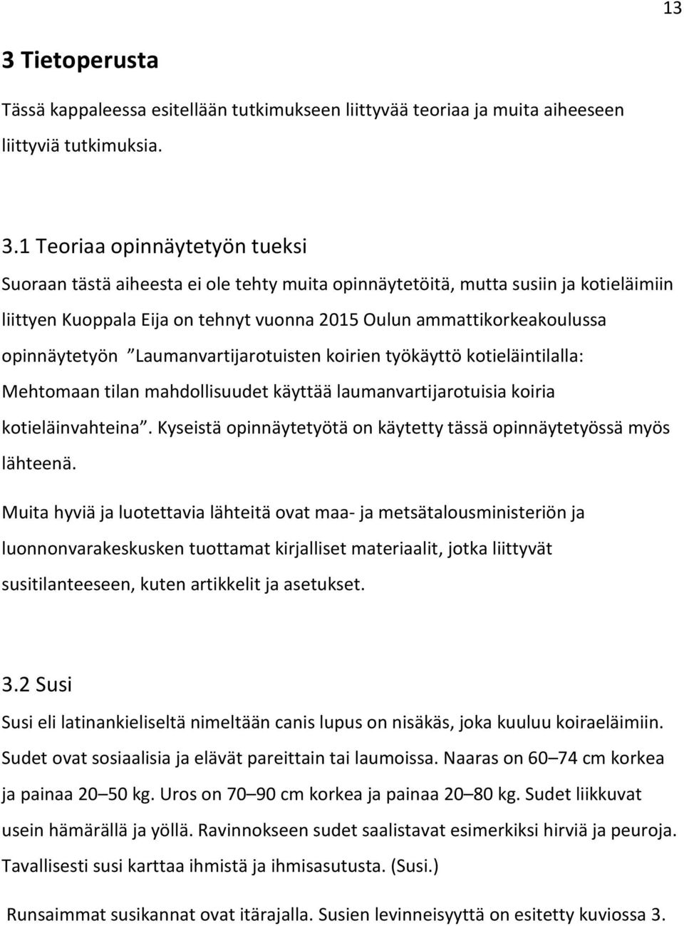 Mehtomaan tilan mahdollisuudet käyttää laumanvartijarotuisia koiria kotieläinvahteina. Kyseistä opinnäytetyötä on käytetty tässä opinnäytetyössä myös lähteenä.