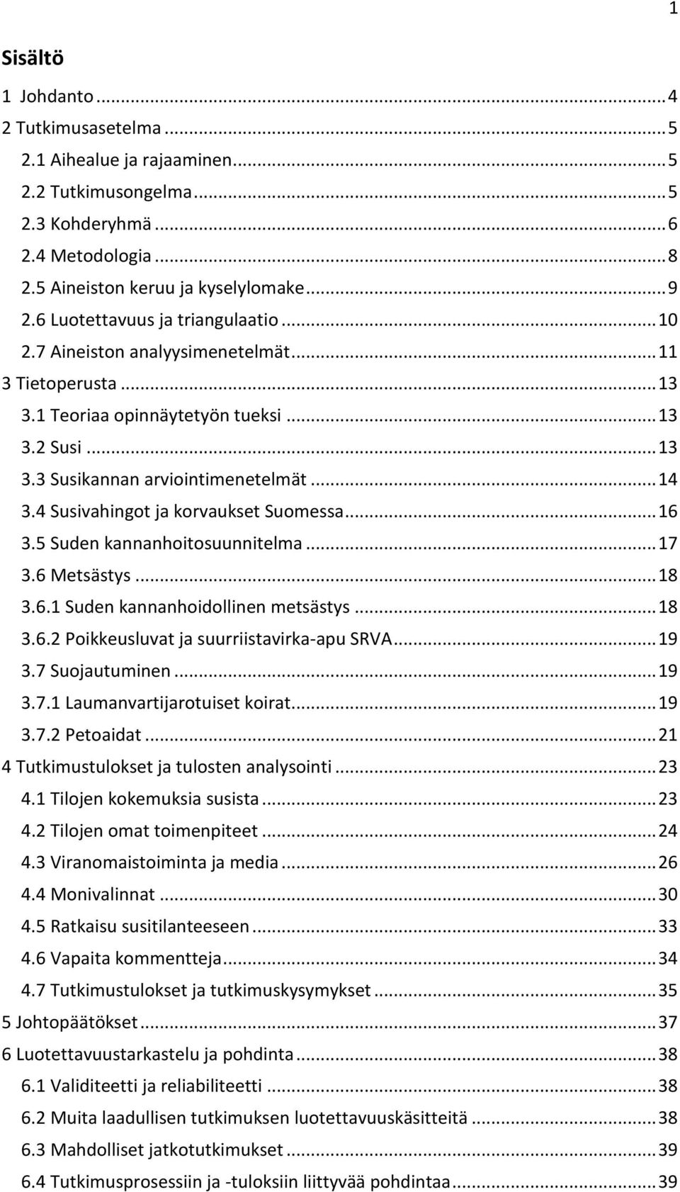 4 Susivahingot ja korvaukset Suomessa... 16 3.5 Suden kannanhoitosuunnitelma... 17 3.6 Metsästys... 18 3.6.1 Suden kannanhoidollinen metsästys... 18 3.6.2 Poikkeusluvat ja suurriistavirka-apu SRVA.