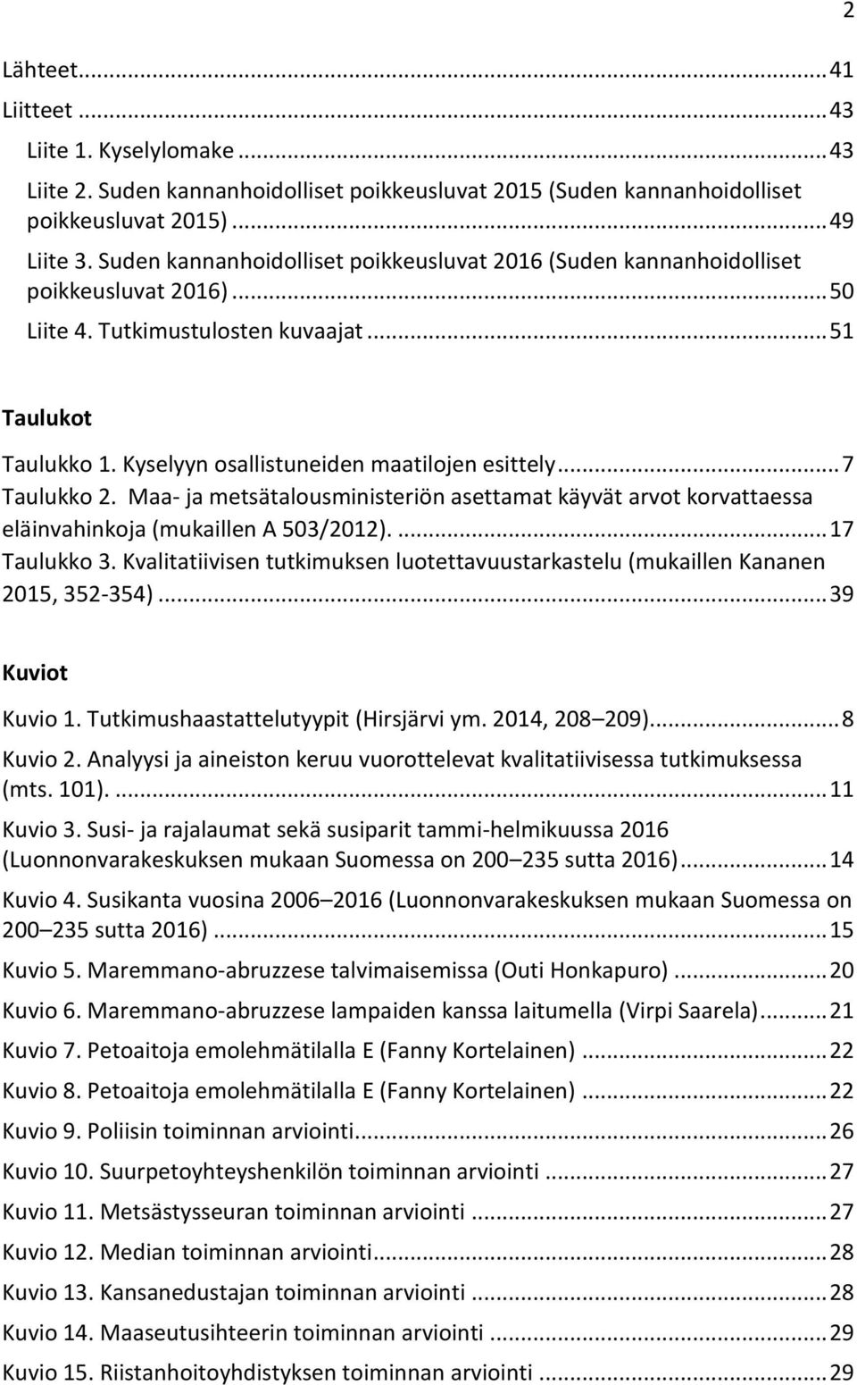 Kyselyyn osallistuneiden maatilojen esittely... 7 Taulukko 2. Maa- ja metsätalousministeriön asettamat käyvät arvot korvattaessa eläinvahinkoja (mukaillen A 503/2012).... 17 Taulukko 3.