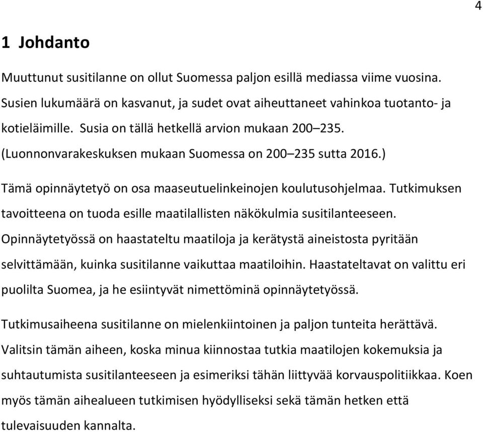 Tutkimuksen tavoitteena on tuoda esille maatilallisten näkökulmia susitilanteeseen.