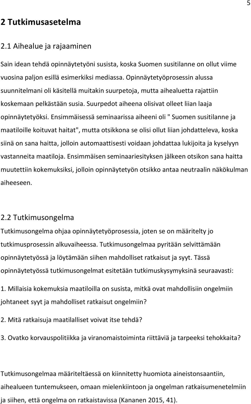 Ensimmäisessä seminaarissa aiheeni oli " Suomen susitilanne ja maatiloille koituvat haitat", mutta otsikkona se olisi ollut liian johdatteleva, koska siinä on sana haitta, jolloin automaattisesti