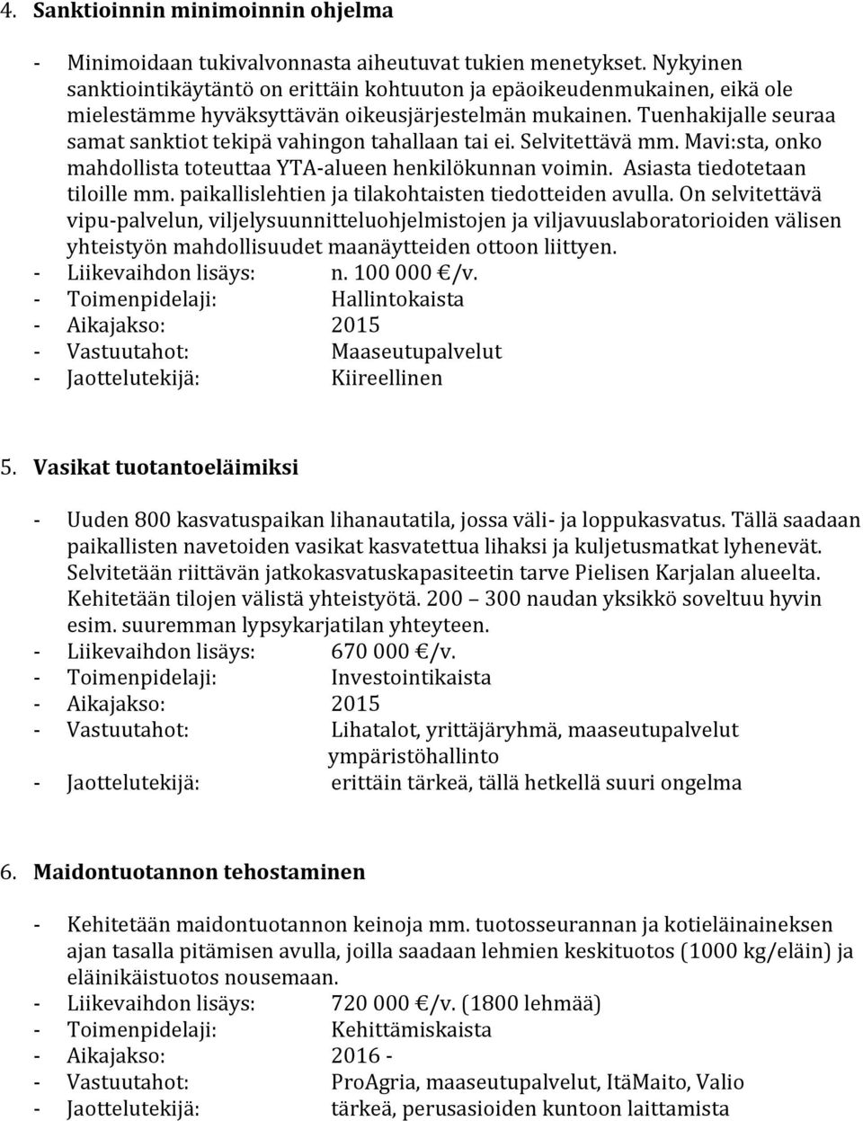 Tuenhakijalle seuraa samat sanktiot tekipä vahingon tahallaan tai ei. Selvitettävä mm. Mavi:sta, onko mahdollista toteuttaa YTA-alueen henkilökunnan voimin. Asiasta tiedotetaan tiloille mm.