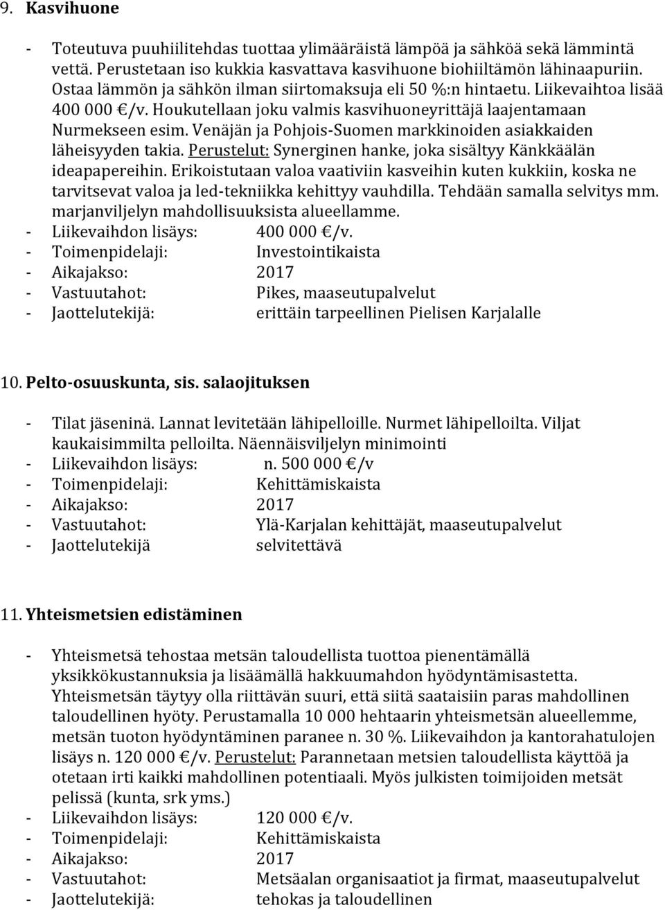 Venäjän ja Pohjois-Suomen markkinoiden asiakkaiden läheisyyden takia. Perustelut: Synerginen hanke, joka sisältyy Känkkäälän ideapapereihin.