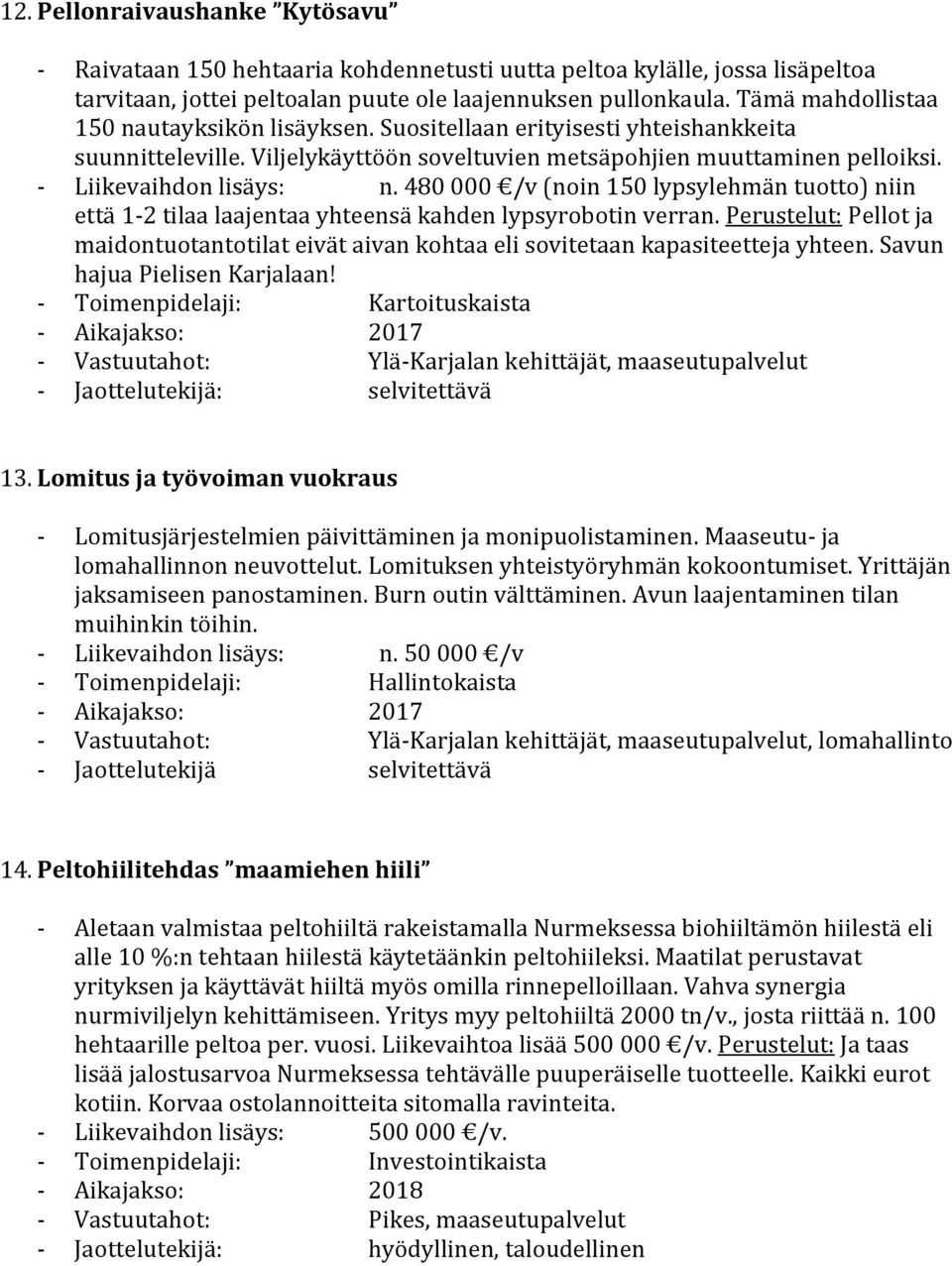 480 000 /v (noin 150 lypsylehmän tuotto) niin että 1-2 tilaa laajentaa yhteensä kahden lypsyrobotin verran.