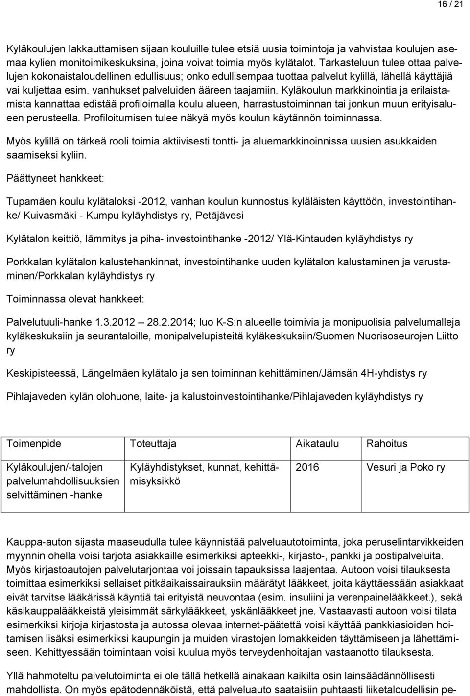 Kyläkoulun markkinointia ja erilaistamista kannattaa edistää profiloimalla koulu alueen, harrastustoiminnan tai jonkun muun erityisalueen perusteella.