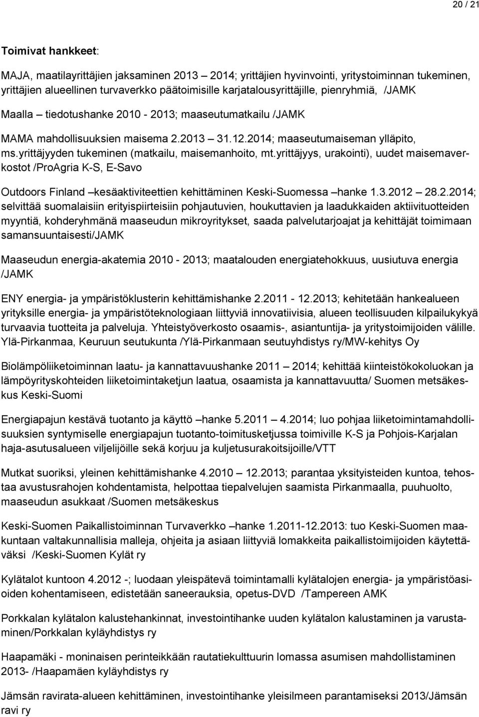 yrittäjyyden tukeminen (matkailu, maisemanhoito, mt.yrittäjyys, urakointi), uudet maisemaverkostot /ProAgria K-S, E-Savo Outdoors Finland kesäaktiviteettien kehittäminen Keski-Suomessa hanke 1.3.