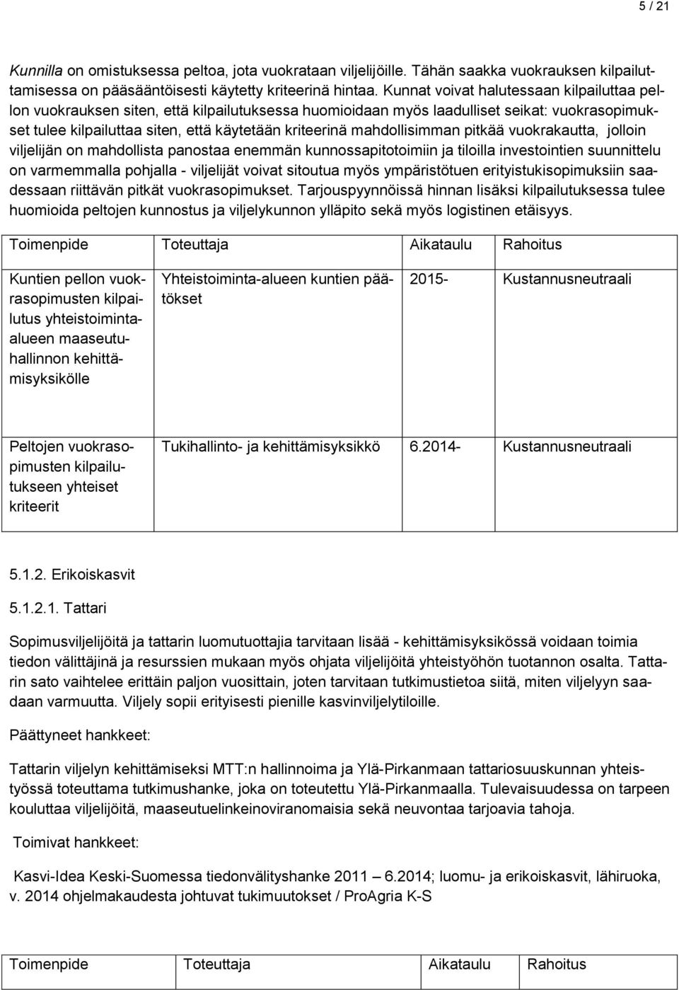 mahdollisimman pitkää vuokrakautta, jolloin viljelijän on mahdollista panostaa enemmän kunnossapitotoimiin ja tiloilla investointien suunnittelu on varmemmalla pohjalla - viljelijät voivat sitoutua