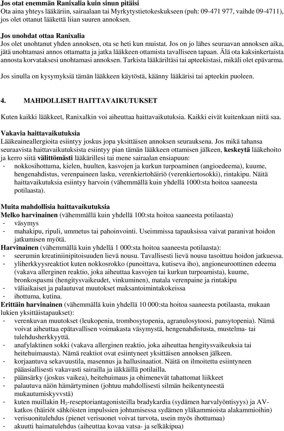 Jos on jo lähes seuraavan annoksen aika, jätä unohtamasi annos ottamatta ja jatka lääkkeen ottamista tavalliseen tapaan. Älä ota kaksinkertaista annosta korvataksesi unohtamasi annoksen.