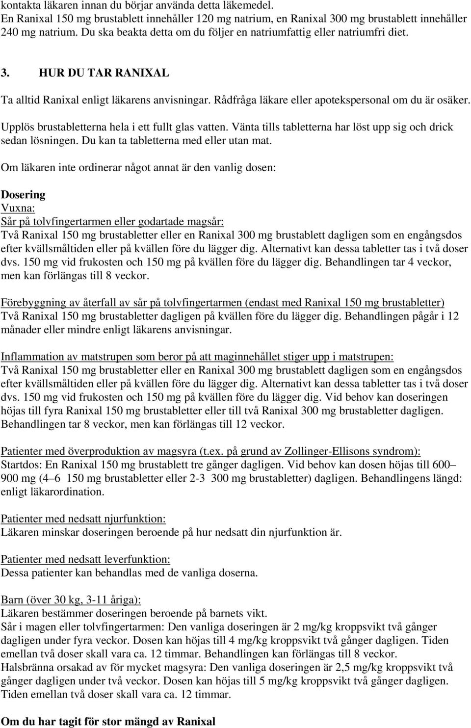 Upplös brustabletterna hela i ett fullt glas vatten. Vänta tills tabletterna har löst upp sig och drick sedan lösningen. Du kan ta tabletterna med eller utan mat.