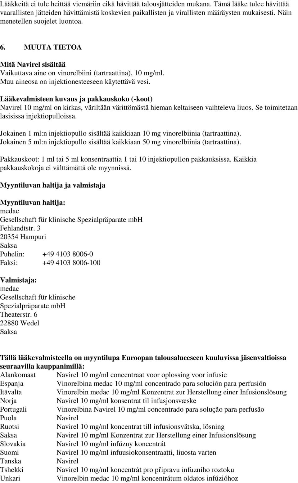 Lääkevalmisteen kuvaus ja pakkauskoko (-koot) Navirel 10 mg/ml on kirkas, väriltään värittömästä hieman keltaiseen vaihteleva liuos. Se toimitetaan lasisissa injektiopulloissa.