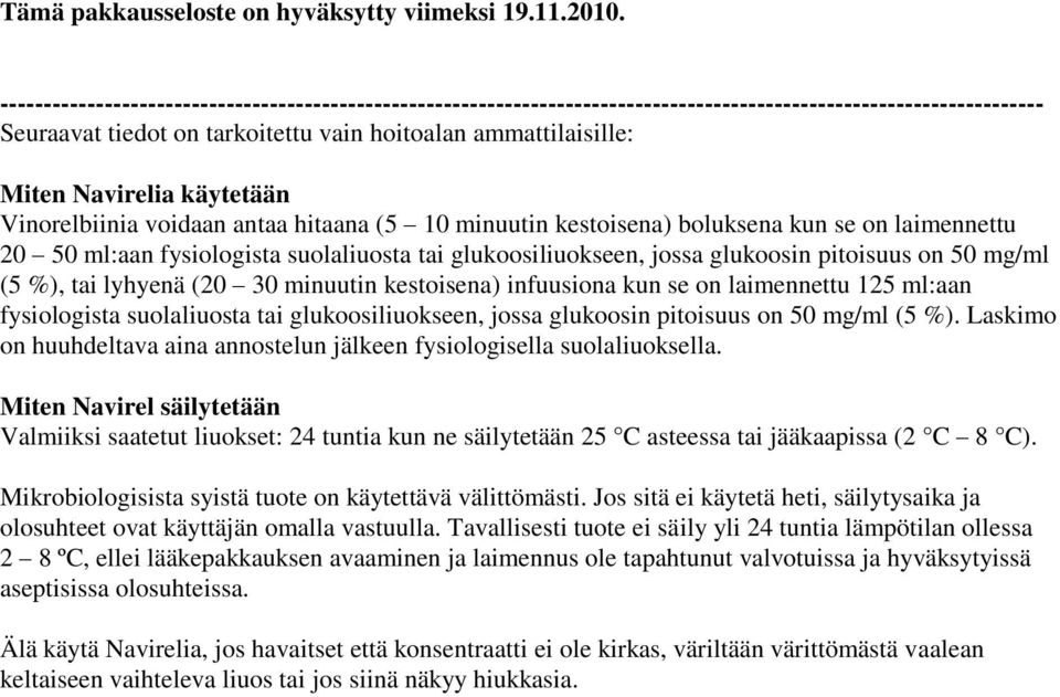 Navirelia käytetään Vinorelbiinia voidaan antaa hitaana (5 10 minuutin kestoisena) boluksena kun se on laimennettu 20 50 ml:aan fysiologista suolaliuosta tai glukoosiliuokseen, jossa glukoosin