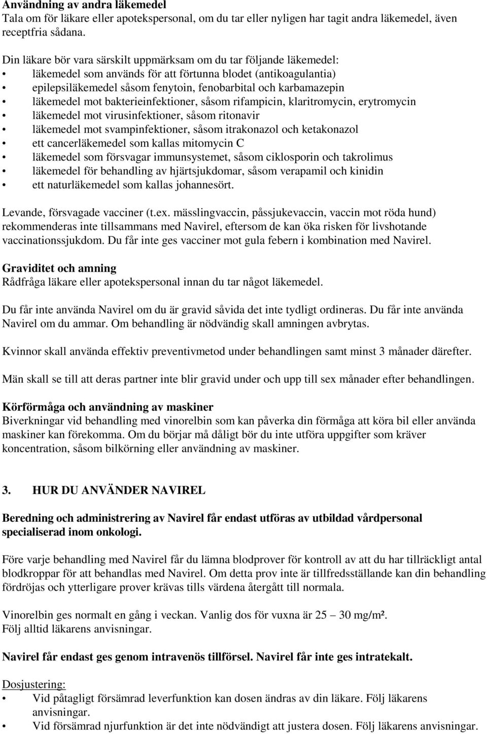 läkemedel mot bakterieinfektioner, såsom rifampicin, klaritromycin, erytromycin läkemedel mot virusinfektioner, såsom ritonavir läkemedel mot svampinfektioner, såsom itrakonazol och ketakonazol ett