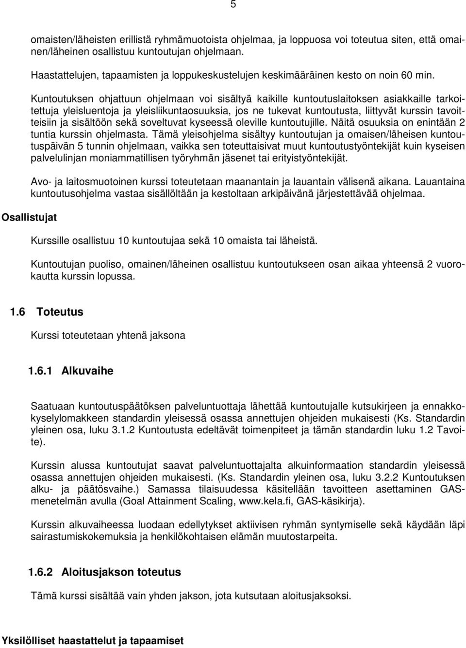 Kuntoutuksen ohjattuun ohjelmaan voi sisältyä kaikille kuntoutuslaitoksen asiakkaille tarkoitettuja yleisluentoja ja yleisliikuntaosuuksia, jos ne tukevat kuntoutusta, liittyvät kurssin tavoitteisiin