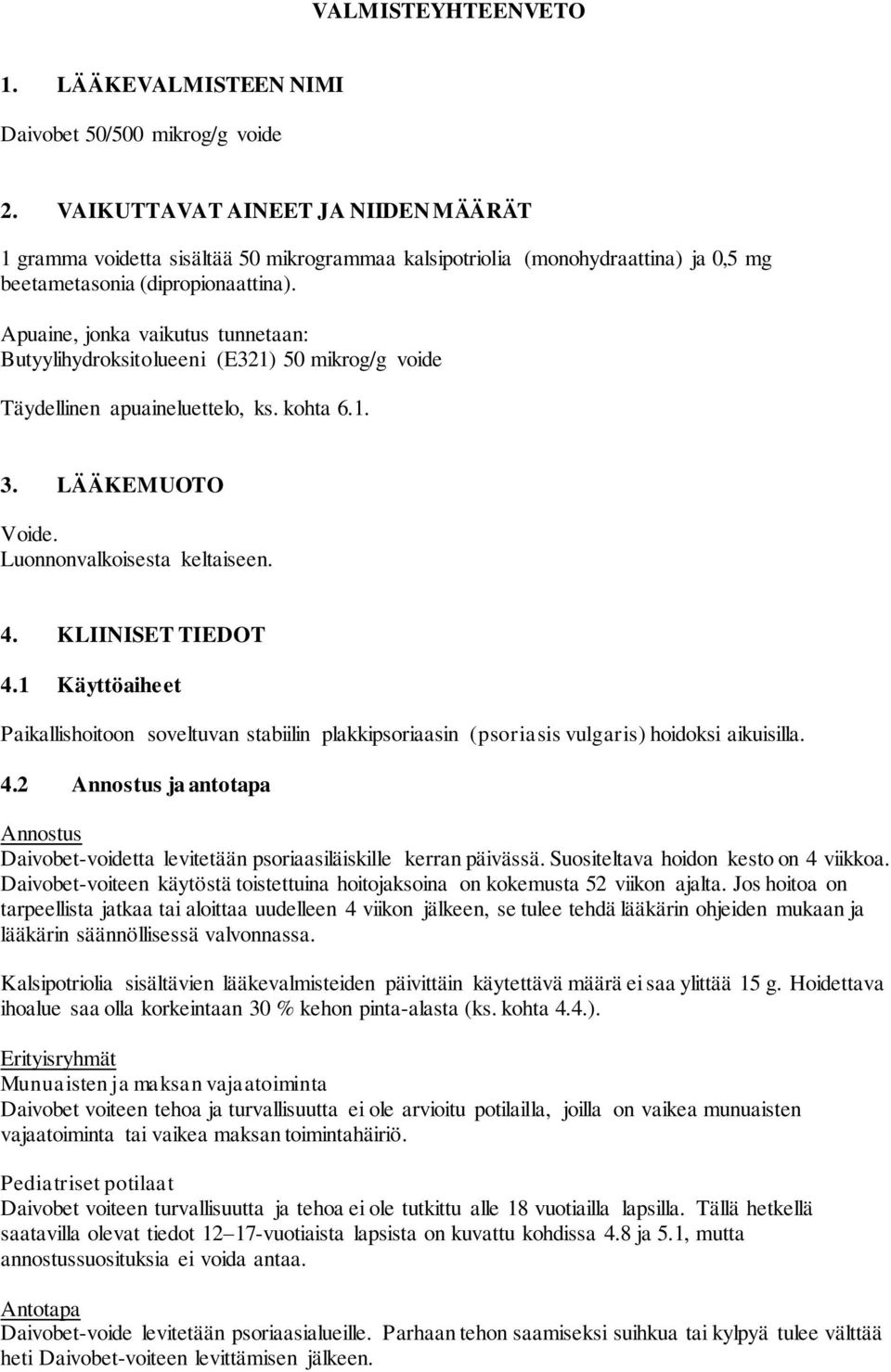 Apuaine, jonka vaikutus tunnetaan: Butyylihydroksitolueeni (E321) 50 mikrog/g voide Täydellinen apuaineluettelo, ks. kohta 6.1. 3. LÄÄKEMUOTO Voide. Luonnonvalkoisesta keltaiseen. 4.