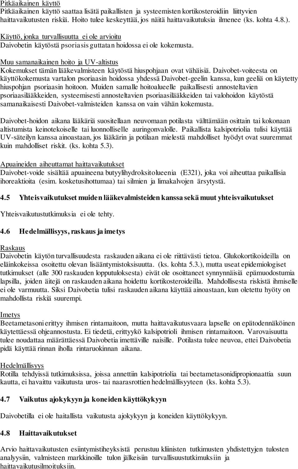 Muu samanaikainen hoito ja UV-altistus Kokemukset tämän lääkevalmisteen käytöstä hiuspohjaan ovat vähäisiä.