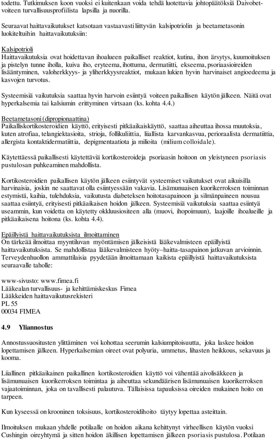 reaktiot, kutina, ihon ärsytys, kuumoituksen ja pistelyn tunne iholla, kuiva iho, eryteema, ihottuma, dermatiitti, ekseema, psoriaasioireiden lisääntyminen, valoherkkyys- ja yliherkkyysreaktiot,