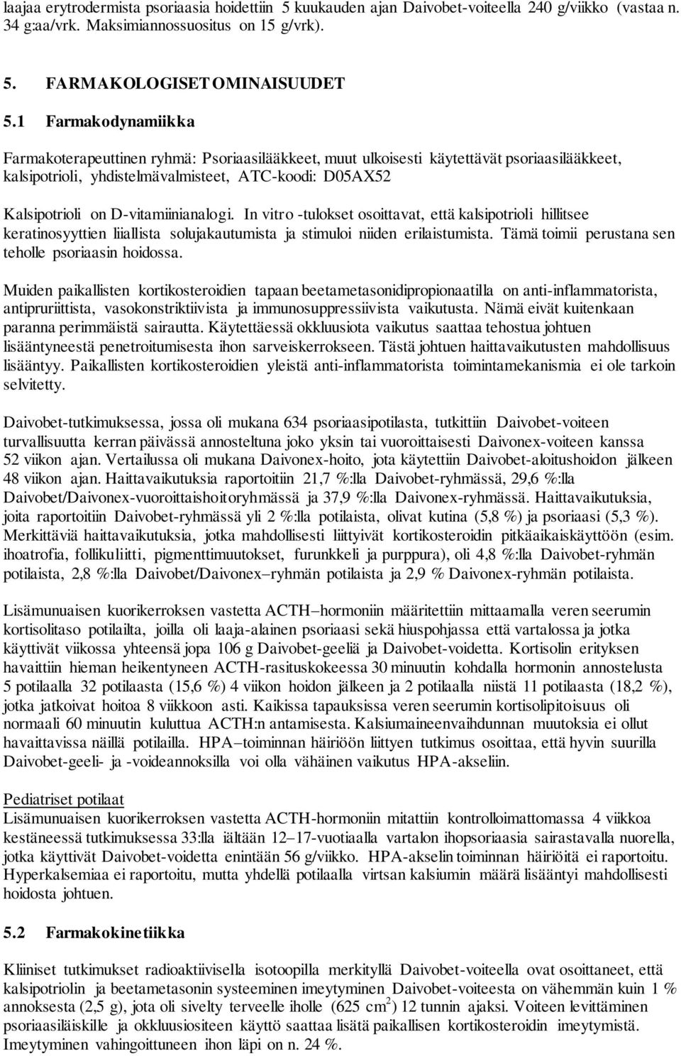 D-vitamiinianalogi. In vitro -tulokset osoittavat, että kalsipotrioli hillitsee keratinosyyttien liiallista solujakautumista ja stimuloi niiden erilaistumista.