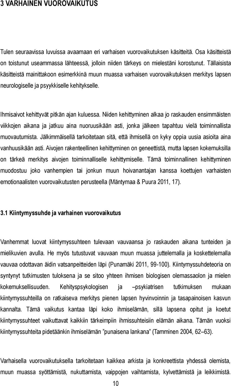 Tällaisista käsitteistä mainittakoon esimerkkinä muun muassa varhaisen vuorovaikutuksen merkitys lapsen neurologiselle ja psyykkiselle kehitykselle. Ihmisaivot kehittyvät pitkän ajan kuluessa.