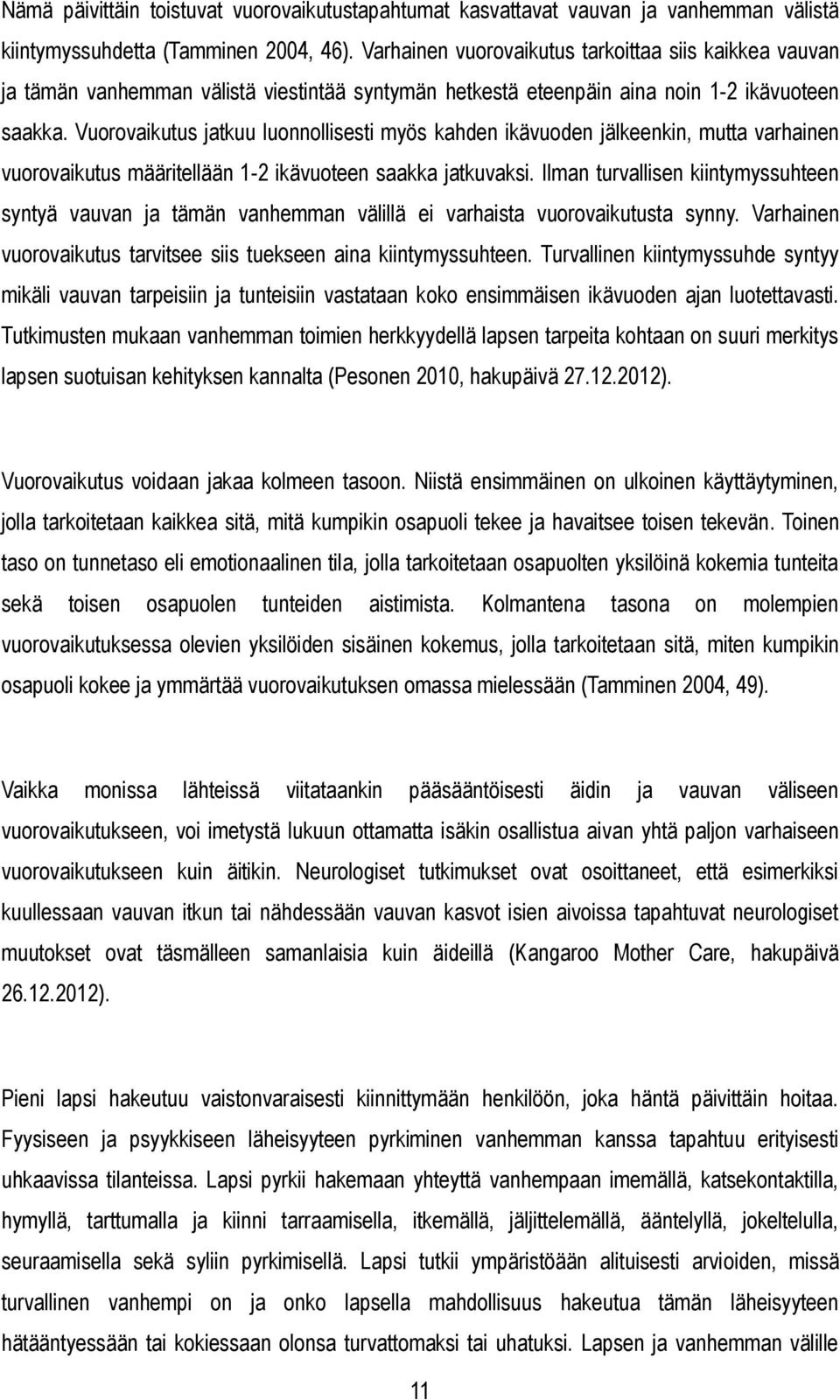 Vuorovaikutus jatkuu luonnollisesti myös kahden ikävuoden jälkeenkin, mutta varhainen vuorovaikutus määritellään 1-2 ikävuoteen saakka jatkuvaksi.