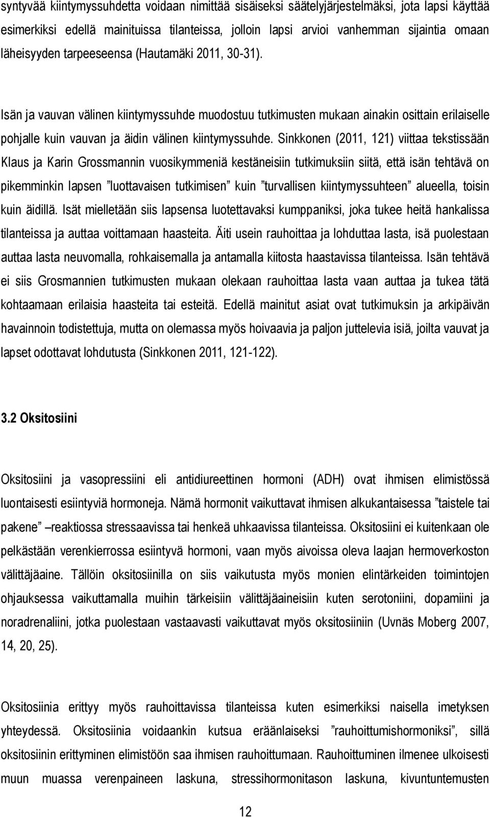 Sinkkonen (2011, 121) viittaa tekstissään Klaus ja Karin Grossmannin vuosikymmeniä kestäneisiin tutkimuksiin siitä, että isän tehtävä on pikemminkin lapsen luottavaisen tutkimisen kuin turvallisen