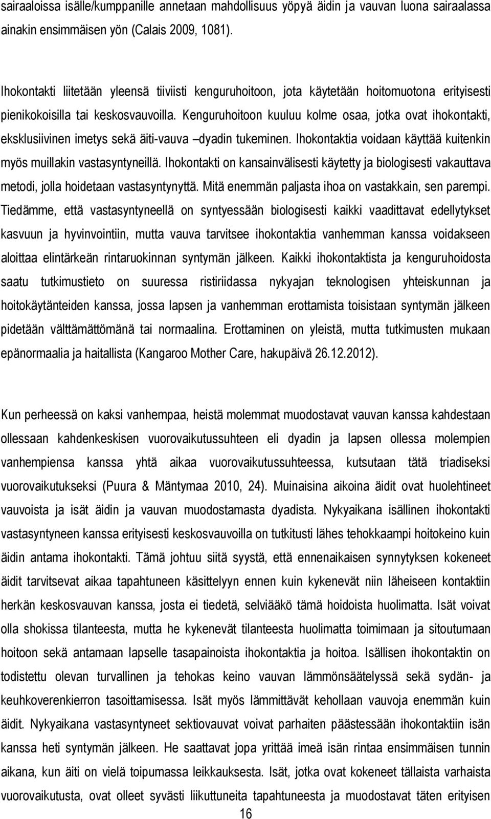 Kenguruhoitoon kuuluu kolme osaa, jotka ovat ihokontakti, eksklusiivinen imetys sekä äiti-vauva dyadin tukeminen. Ihokontaktia voidaan käyttää kuitenkin myös muillakin vastasyntyneillä.