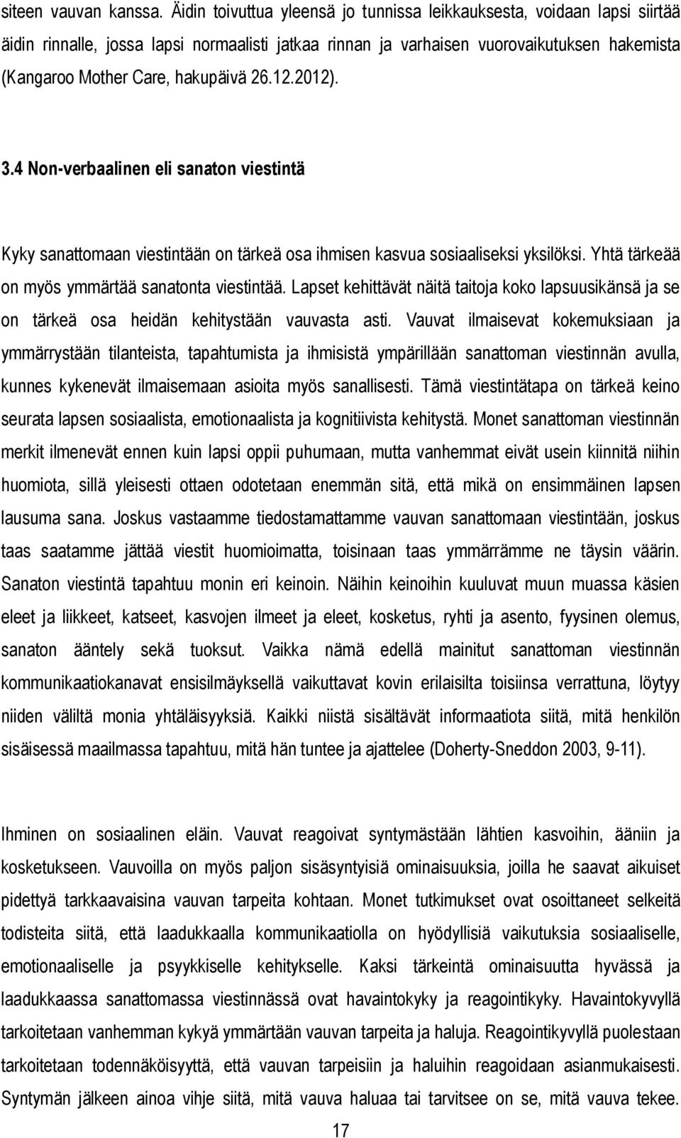 26.12.2012). 3.4 Non-verbaalinen eli sanaton viestintä Kyky sanattomaan viestintään on tärkeä osa ihmisen kasvua sosiaaliseksi yksilöksi. Yhtä tärkeää on myös ymmärtää sanatonta viestintää.