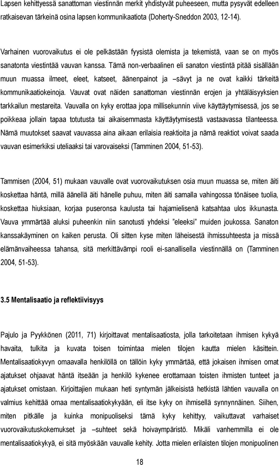 Tämä non-verbaalinen eli sanaton viestintä pitää sisällään muun muassa ilmeet, eleet, katseet, äänenpainot ja sävyt ja ne ovat kaikki tärkeitä kommunikaatiokeinoja.