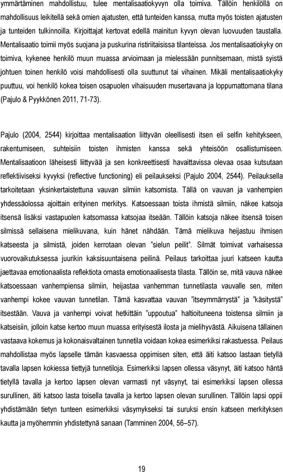 Kirjoittajat kertovat edellä mainitun kyvyn olevan luovuuden taustalla. Mentalisaatio toimii myös suojana ja puskurina ristiriitaisissa tilanteissa.