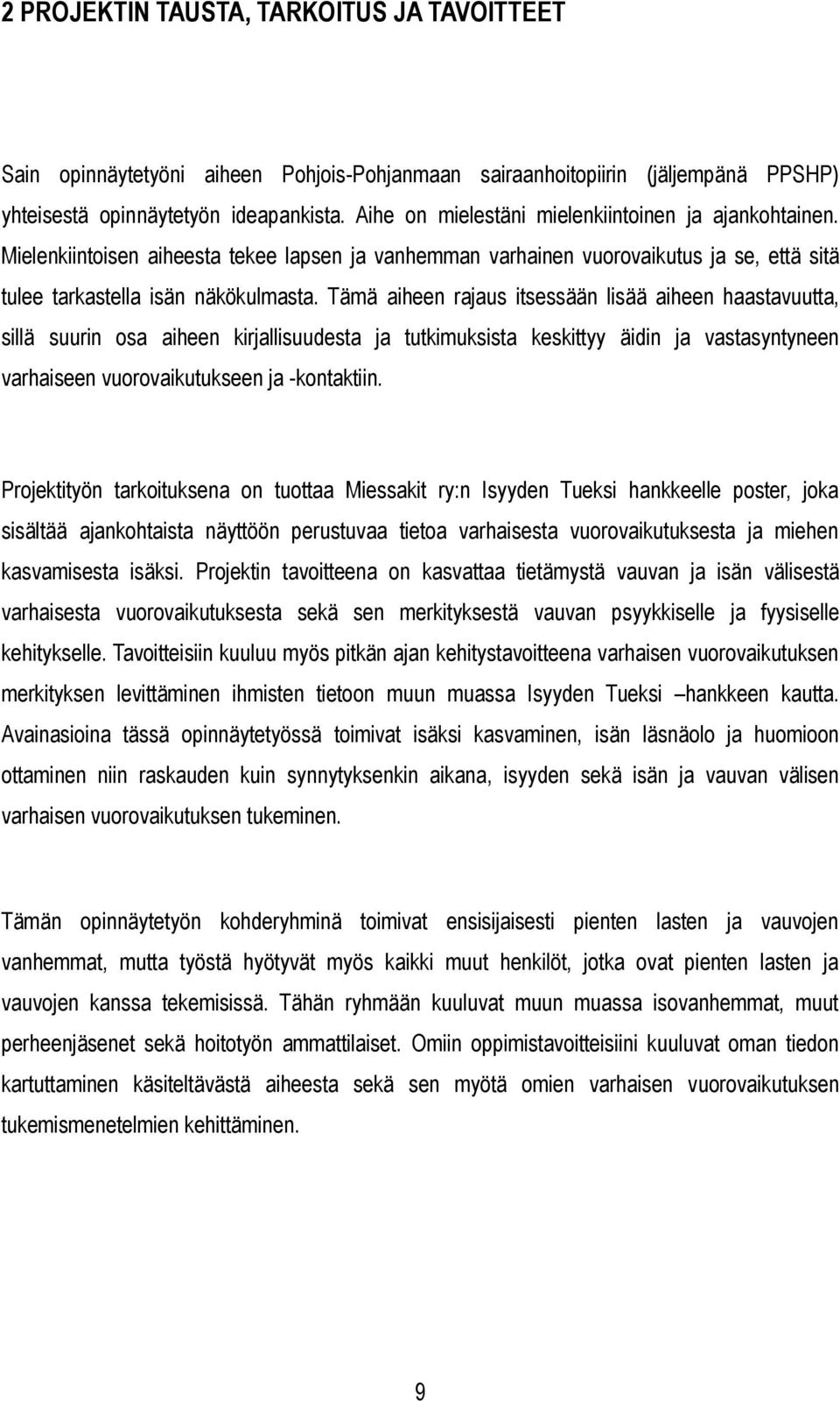 Tämä aiheen rajaus itsessään lisää aiheen haastavuutta, sillä suurin osa aiheen kirjallisuudesta ja tutkimuksista keskittyy äidin ja vastasyntyneen varhaiseen vuorovaikutukseen ja -kontaktiin.