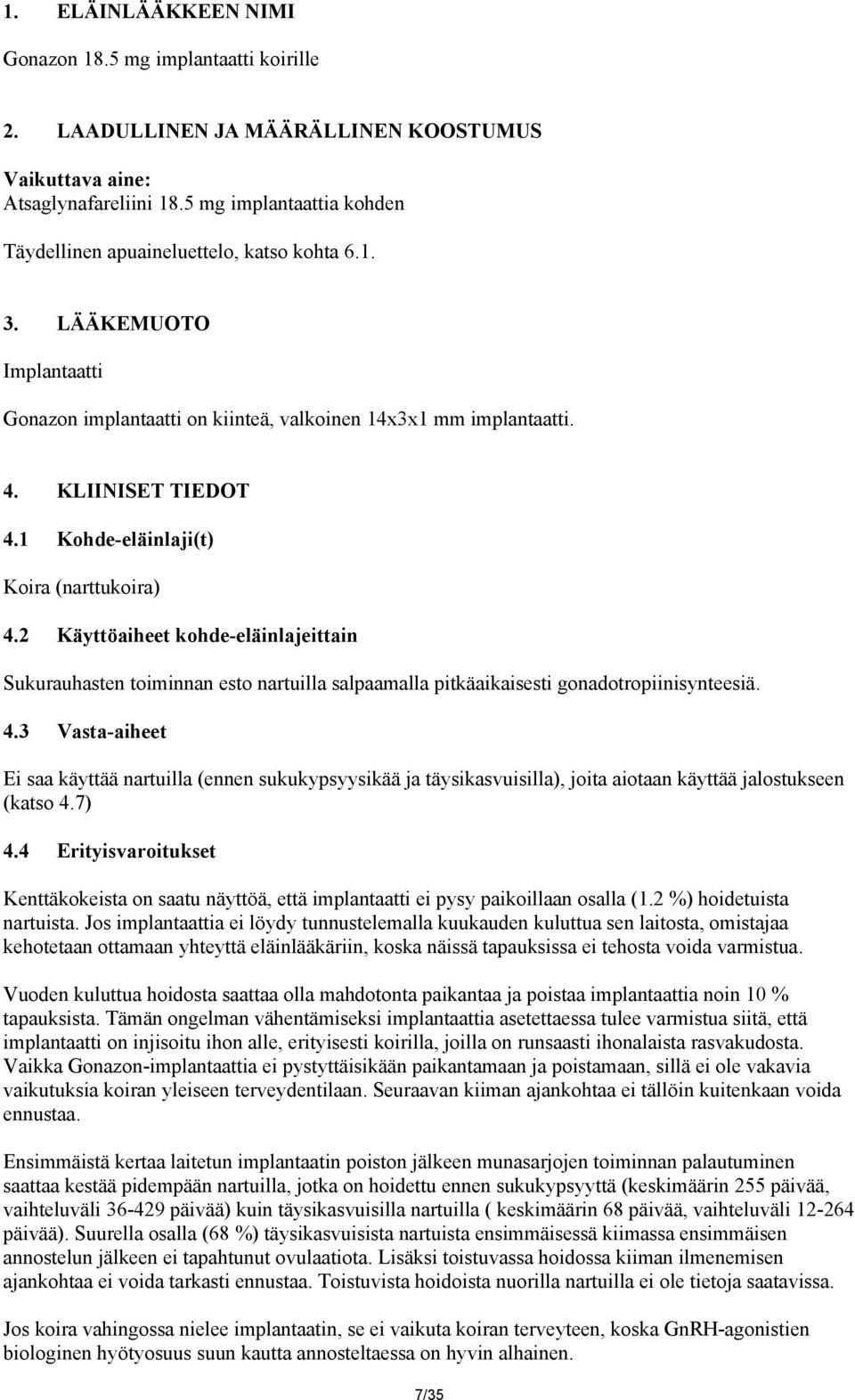 1 Kohde-eläinlaji(t) Koira (narttukoira) 4.2 Käyttöaiheet kohde-eläinlajeittain Sukurauhasten toiminnan esto nartuilla salpaamalla pitkäaikaisesti gonadotropiinisynteesiä. 4.3 Vasta-aiheet Ei saa käyttää nartuilla (ennen sukukypsyysikää ja täysikasvuisilla), joita aiotaan käyttää jalostukseen (katso 4.