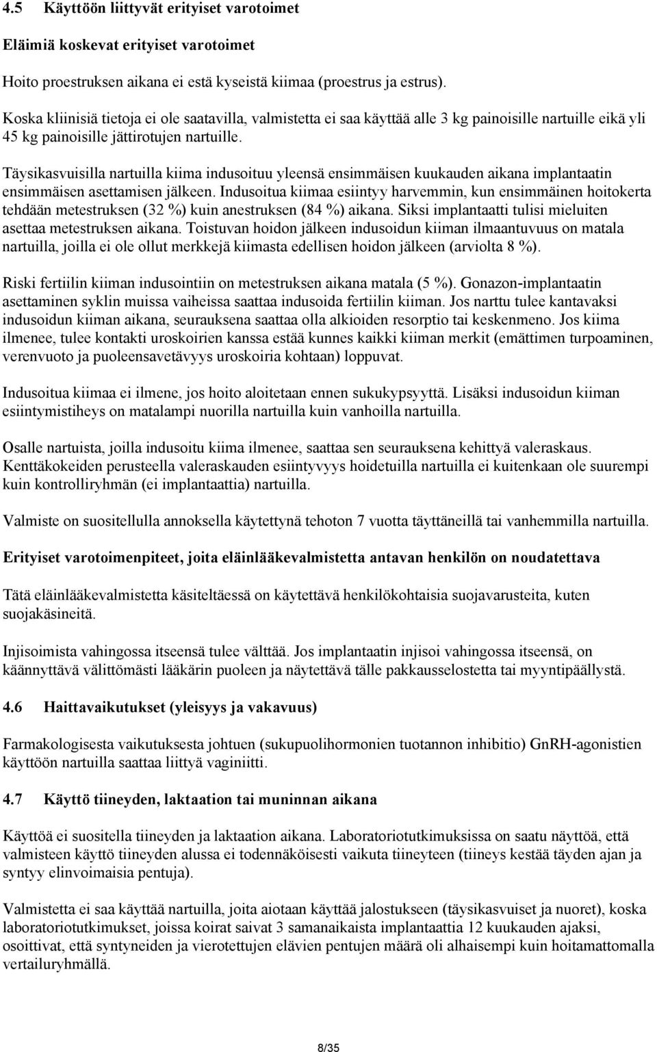 Täysikasvuisilla nartuilla kiima indusoituu yleensä ensimmäisen kuukauden aikana implantaatin ensimmäisen asettamisen jälkeen.