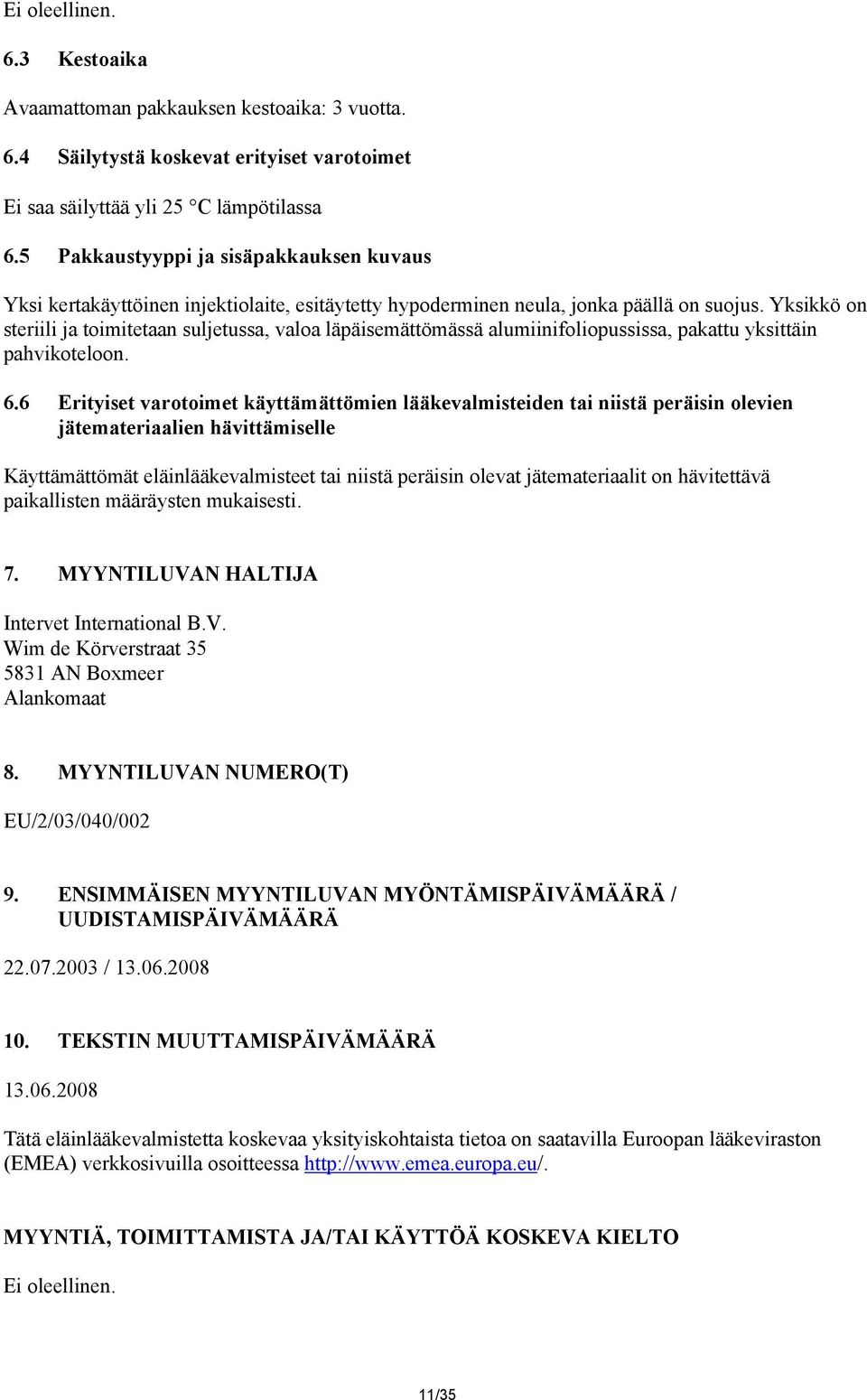 Yksikkö on steriili ja toimitetaan suljetussa, valoa läpäisemättömässä alumiinifoliopussissa, pakattu yksittäin pahvikoteloon. 6.