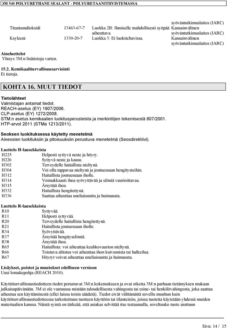 MUUT TIEDOT Tietolähteet Valmistajan antamat tiedot. REACH-asetus (EY) 1907/2006. CLP-asetus (EY) 1272/2008. STM:n asetus kemikaalien luokitusperusteista ja merkintöjen tekemisestä 807/2001.