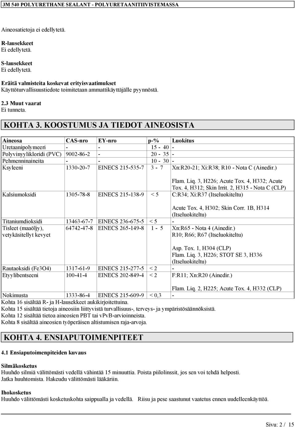 KOOSTUMUS JA TIEDOT AINEOSISTA Aineosa CAS-nro EY-nro p-% Luokitus - - 15-40 - Polyvinyylikloridi (PVC) 9002-86-2-20 - 35 - Pehmenninaineita - - 10-30 - Ksyleeni 1330-20-7 EINECS 215-535-7 3-7