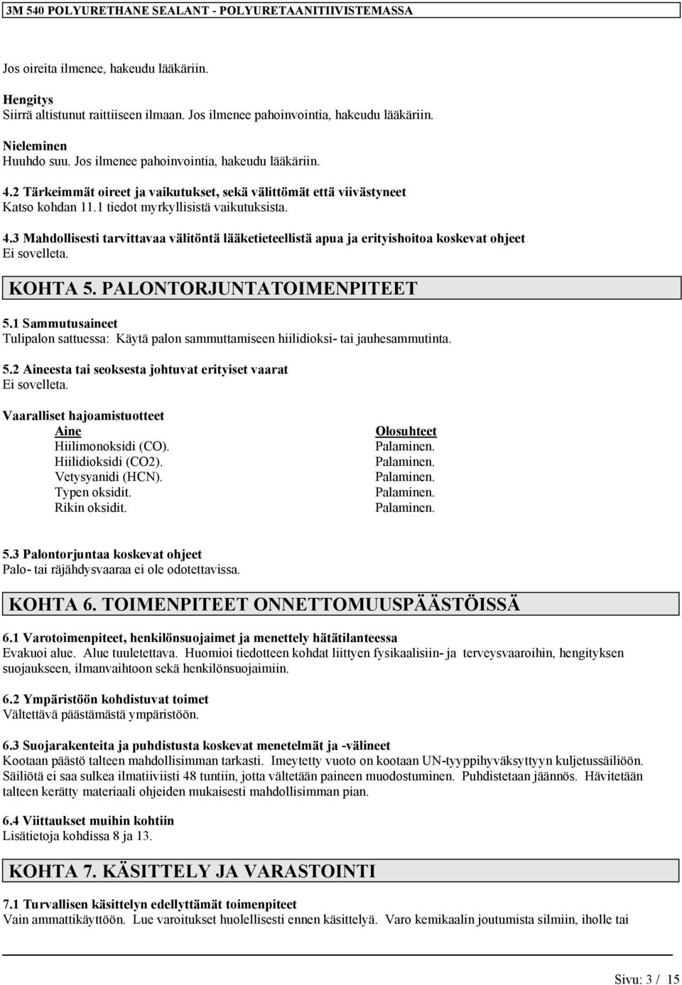 KOHTA 5. PALONTORJUNTATOIMENPITEET 5.1 Sammutusaineet Tulipalon sattuessa: Käytä palon sammuttamiseen hiilidioksi- tai jauhesammutinta. 5.2 Aineesta tai seoksesta johtuvat erityiset vaarat Ei sovelleta.