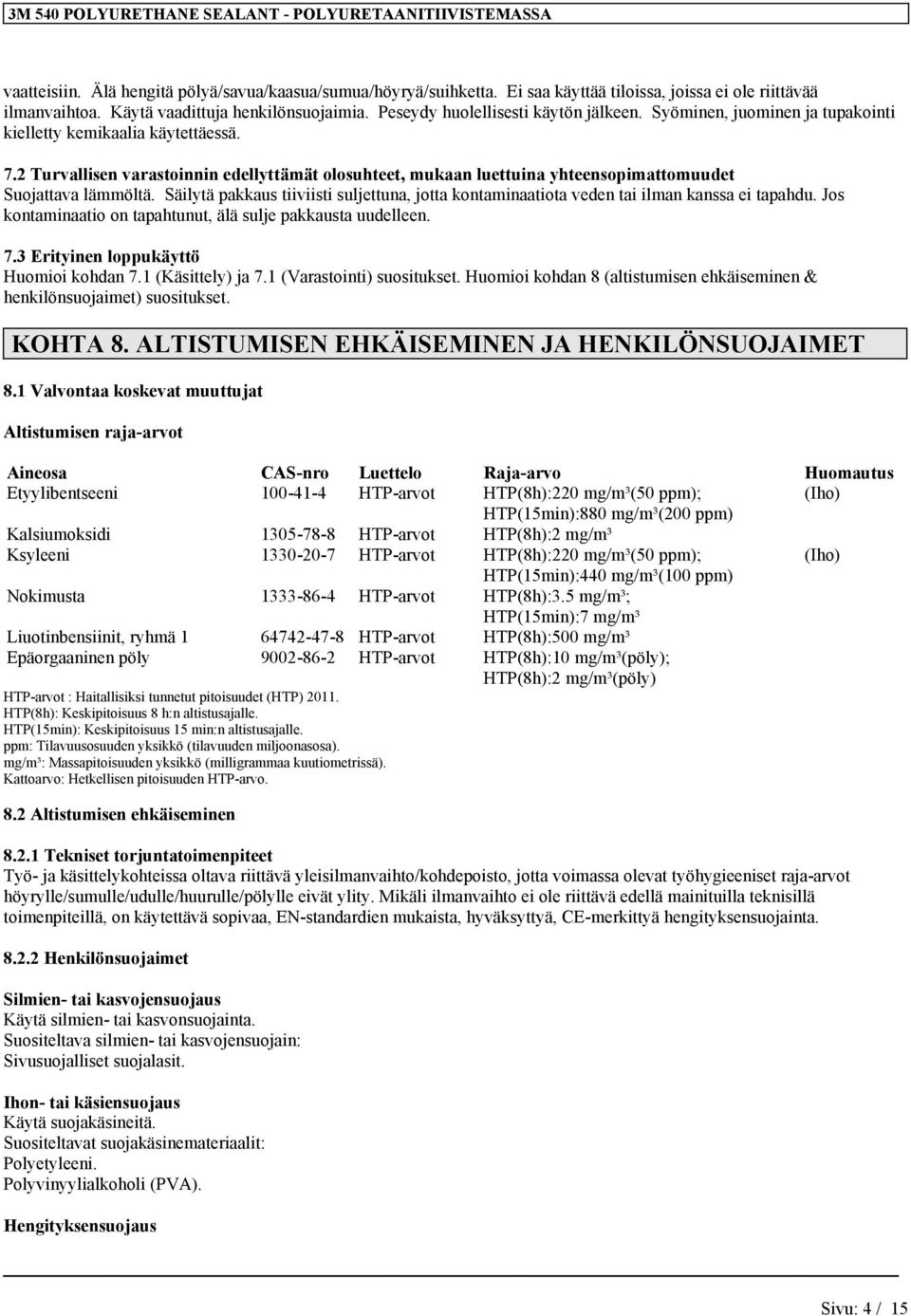 2 Turvallisen varastoinnin edellyttämät olosuhteet, mukaan luettuina yhteensopimattomuudet Suojattava lämmöltä.