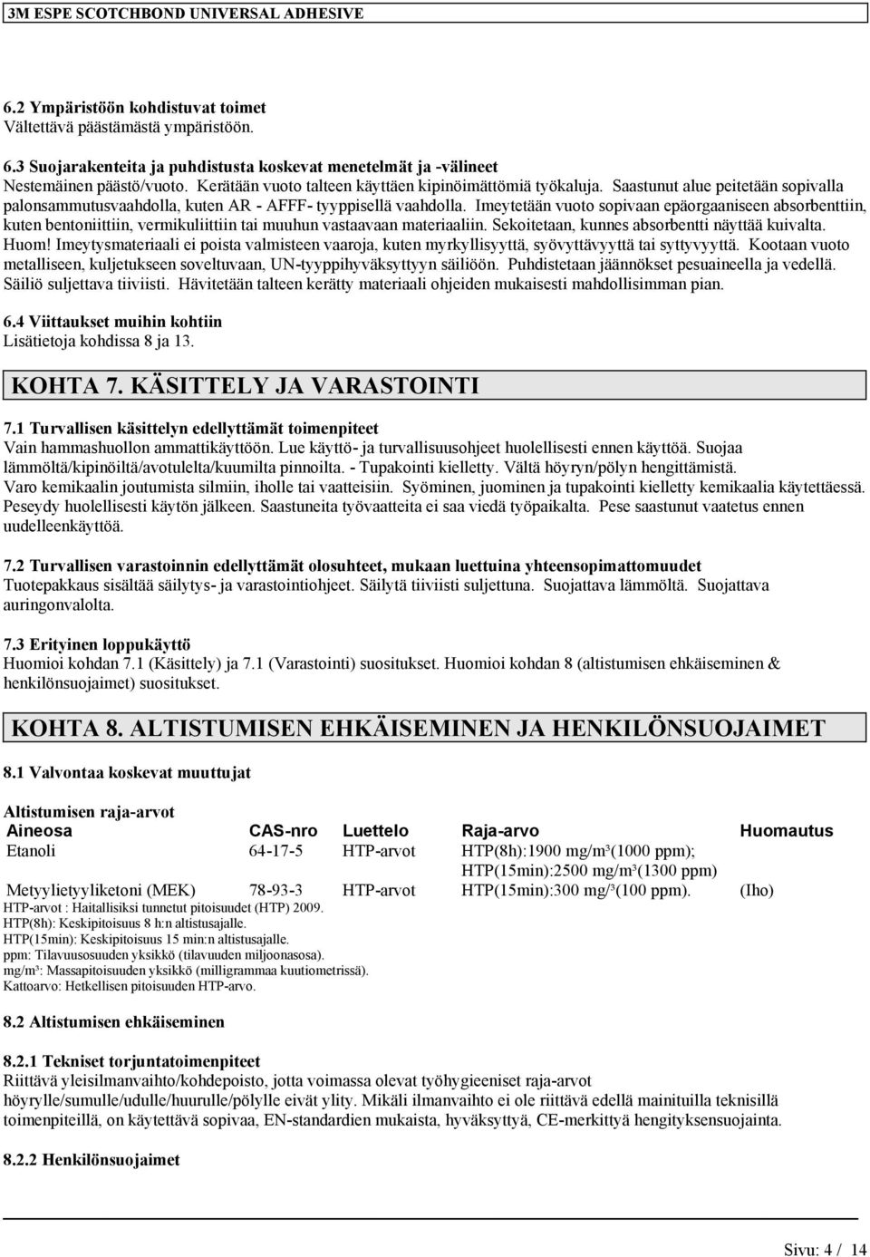 Imeytetään vuoto sopivaan epäorgaaniseen absorbenttiin, kuten bentoniittiin, vermikuliittiin tai muuhun vastaavaan materiaaliin. Sekoitetaan, kunnes absorbentti näyttää kuivalta. Huom!