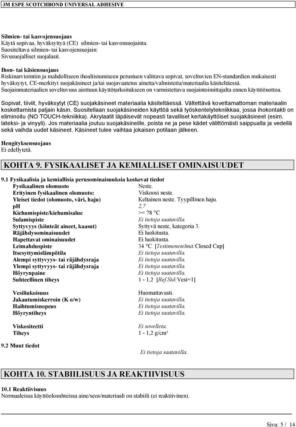 suojavaatetus ainetta/valmistetta/materiaalia käsiteltäessä. Suojainmateriaalien soveltuvuus aiottuun käyttötarkoitukseen on varmistettava suojaintoimittajalta ennen käyttöönottoa.