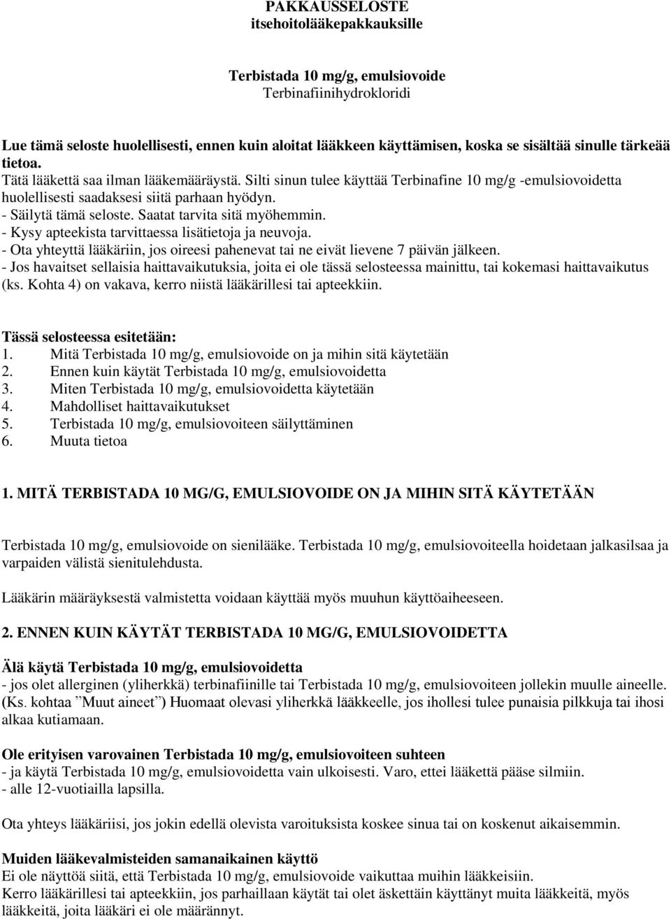 Saatat tarvita sitä myöhemmin. - Kysy apteekista tarvittaessa lisätietoja ja neuvoja. - Ota yhteyttä lääkäriin, jos oireesi pahenevat tai ne eivät lievene 7 päivän jälkeen.