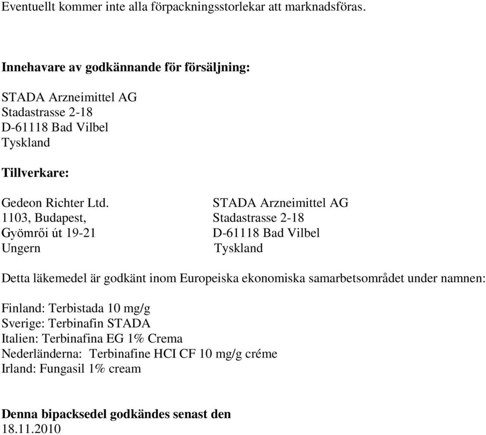 STADA Arzneimittel AG 1103, Budapest, Stadastrasse 2-18 Gyömrői út 19-21 D-61118 Bad Vilbel Ungern Tyskland Detta läkemedel är godkänt inom Europeiska