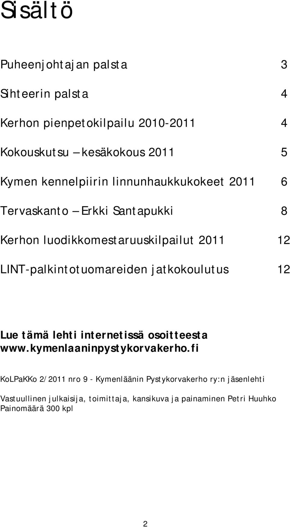 LINT-palkintotuomareiden jatkokoulutus 12 Lue tämä lehti internetissä osoitteesta www.kymenlaaninpystykorvakerho.