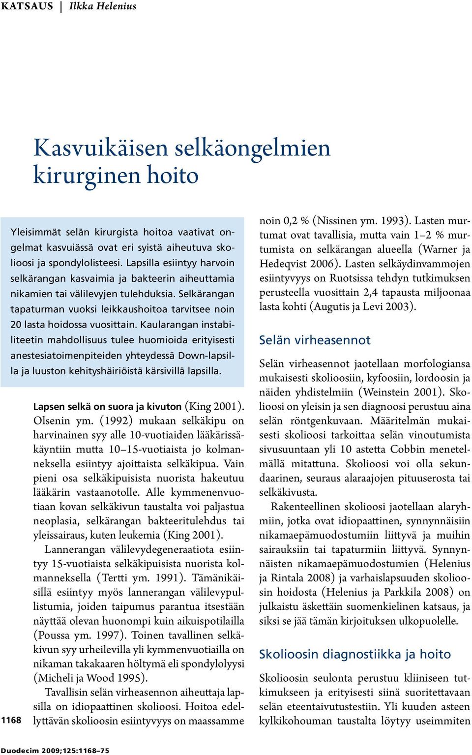 Kaularangan instabiliteetin mahdollisuus tulee huomioida erityisesti anestesiatoimenpiteiden yhteydessä Down-lapsilla ja luuston kehityshäiriöistä kärsivillä lapsilla.