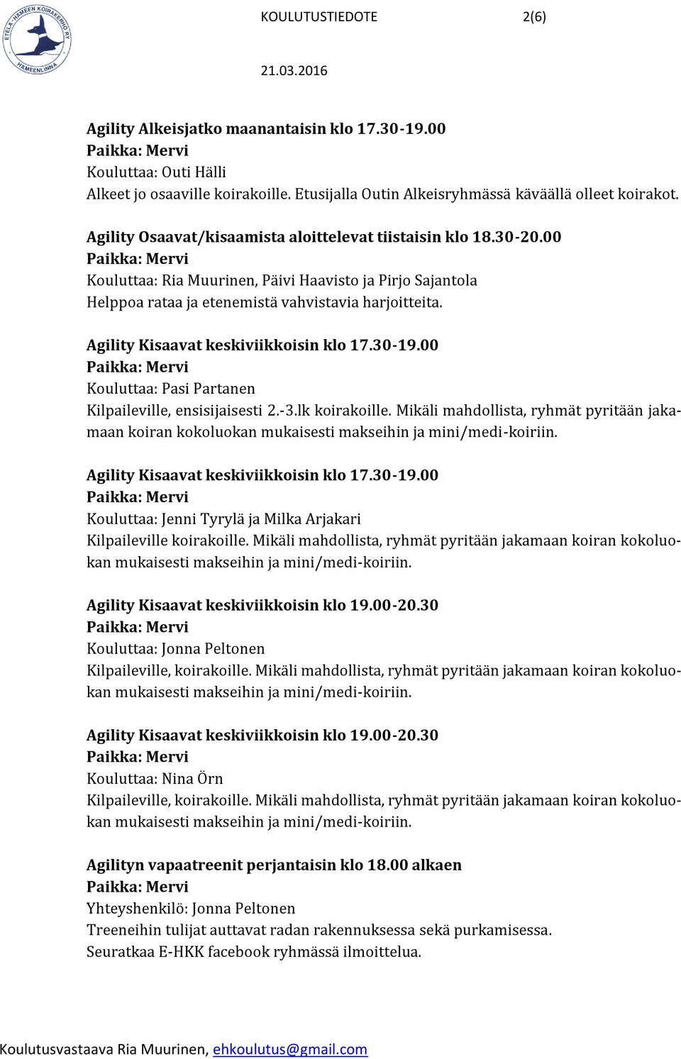 Agility Kisaavat keskiviikkoisin klo 17.30-19.00 Kouluttaa: Pasi Partanen Kilpaileville, ensisijaisesti 2.-3.lk koirakoille.