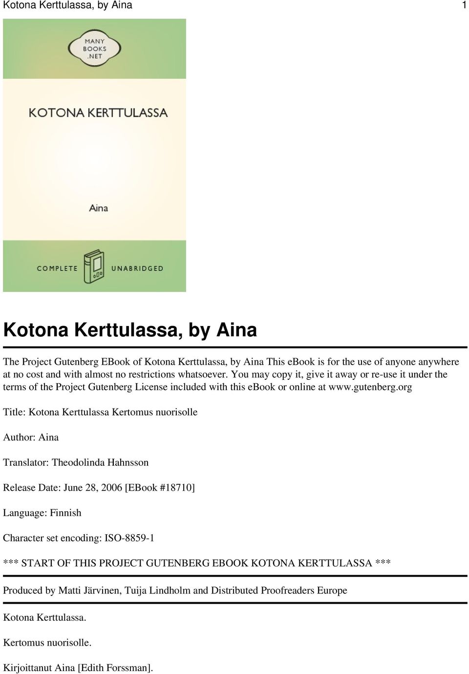 org Title: Kotona Kerttulassa Kertomus nuorisolle Author: Aina Translator: Theodolinda Hahnsson Release Date: June 28, 2006 [EBook #18710] Language: Finnish Character set encoding: ISO-8859-1