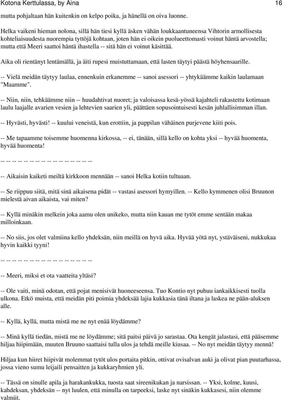 arvostella; mutta että Meeri saattoi häntä ihastella -- sitä hän ei voinut käsittää. Aika oli rientänyt lentämällä, ja äiti rupesi muistuttamaan, että lasten täytyi päästä höyhensaarille.