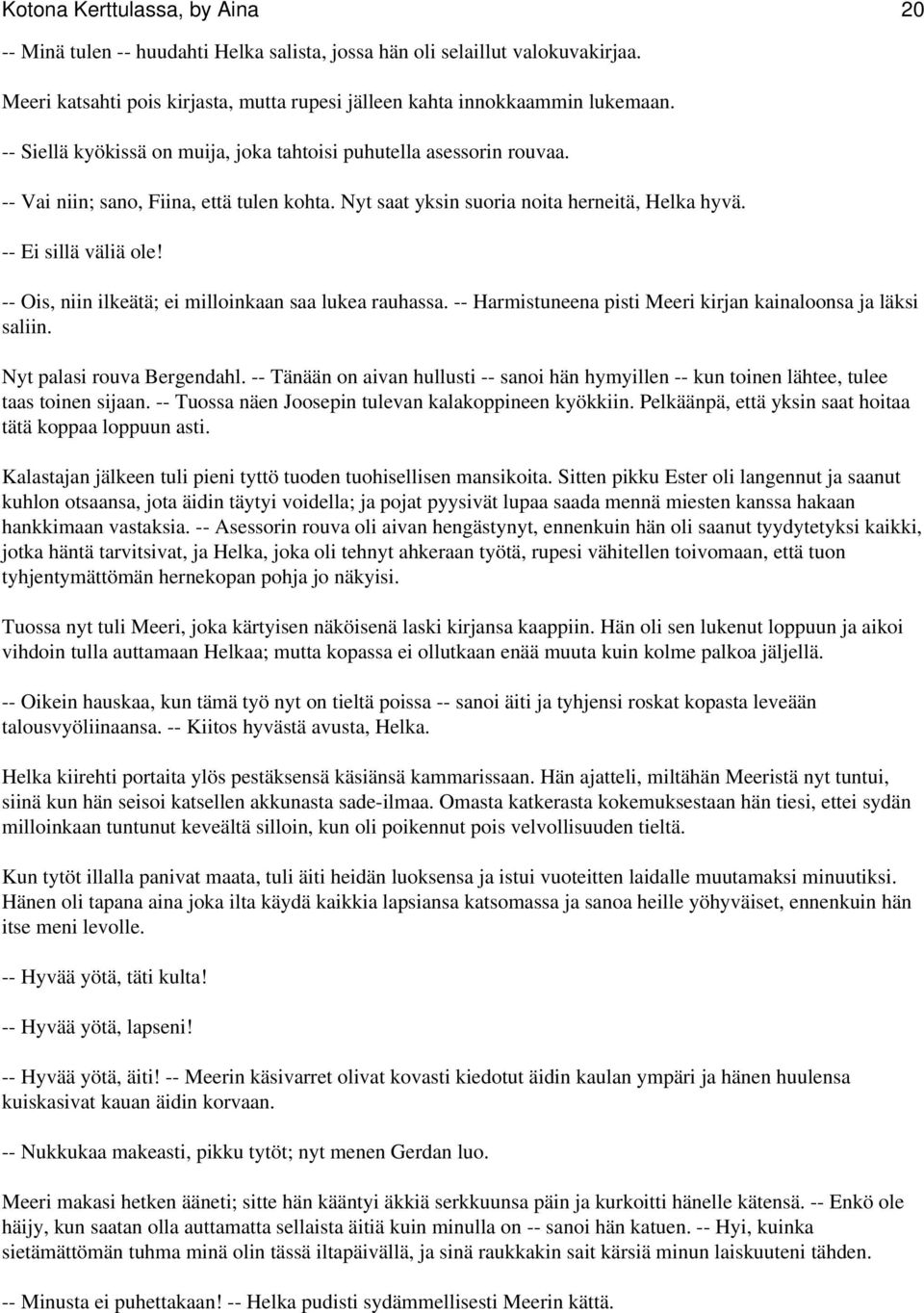 -- Ois, niin ilkeätä; ei milloinkaan saa lukea rauhassa. -- Harmistuneena pisti Meeri kirjan kainaloonsa ja läksi saliin. Nyt palasi rouva Bergendahl.