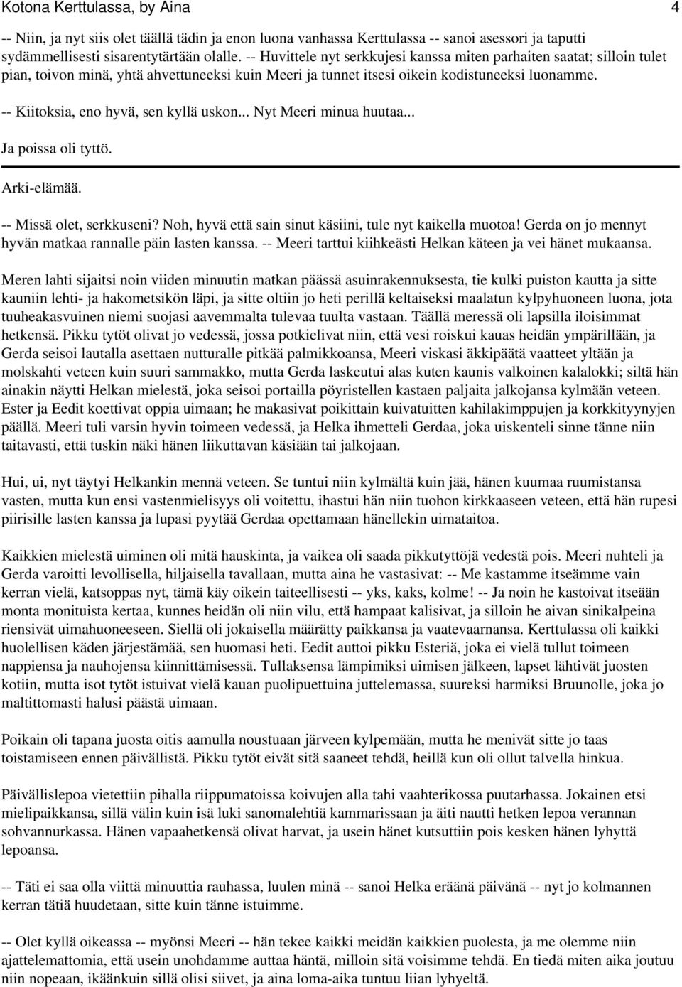 -- Kiitoksia, eno hyvä, sen kyllä uskon... Nyt Meeri minua huutaa... Ja poissa oli tyttö. Arki-elämää. -- Missä olet, serkkuseni? Noh, hyvä että sain sinut käsiini, tule nyt kaikella muotoa!